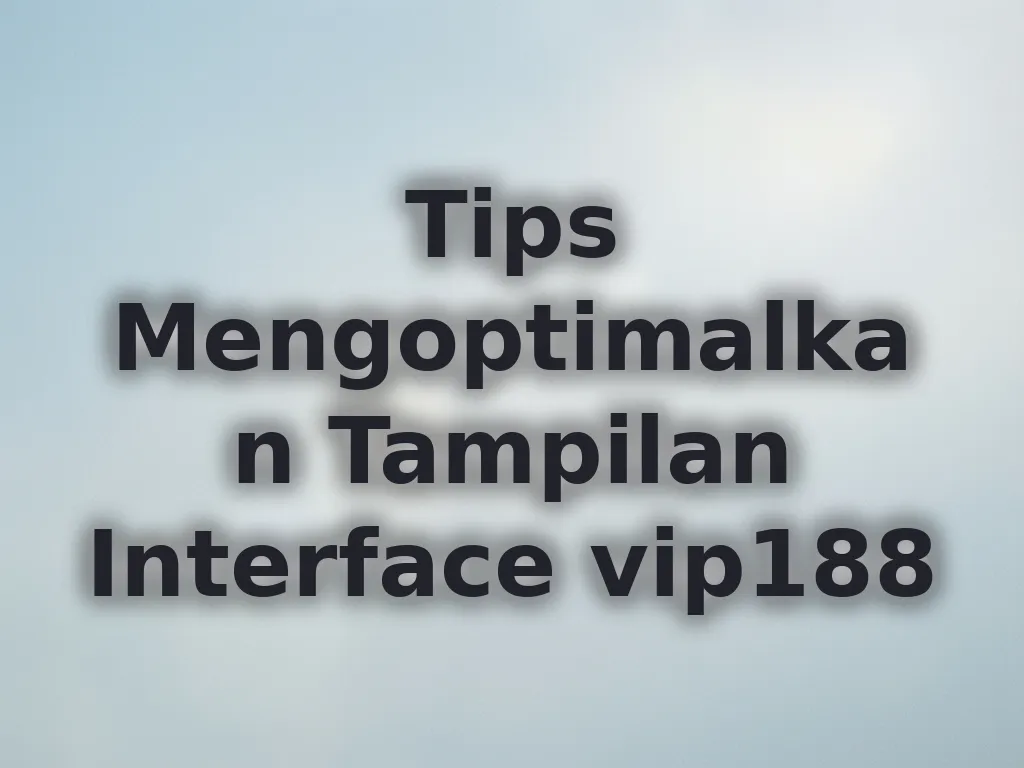 Tips Mengoptimalkan Tampilan Interface vip188